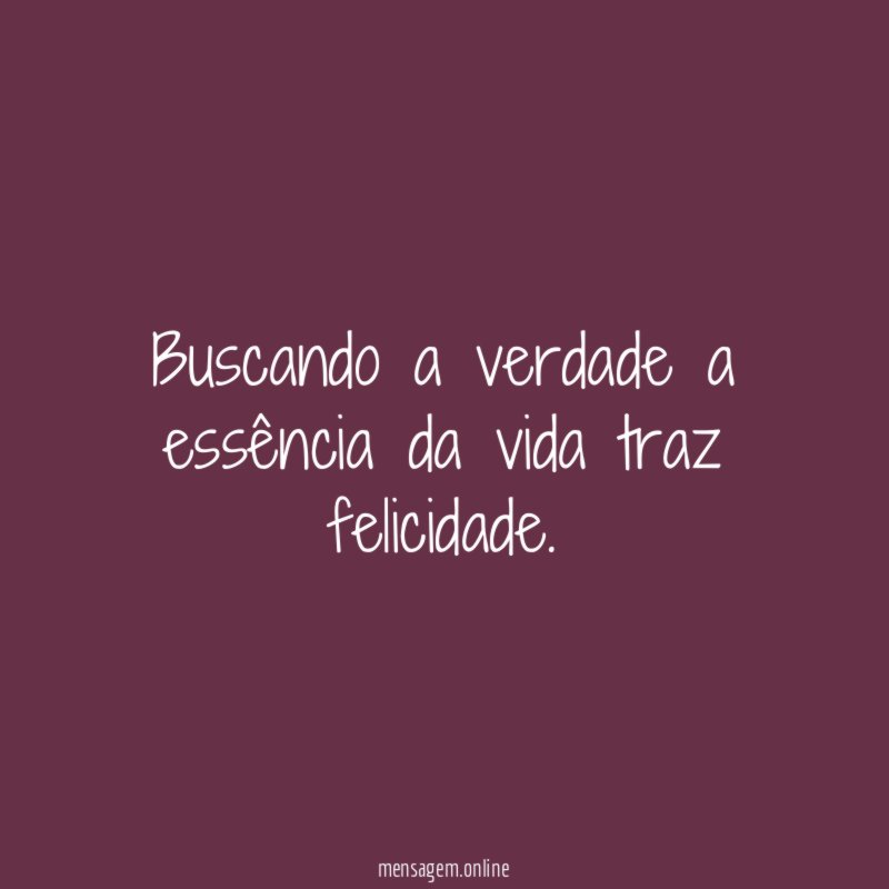 Buscando a verdade a essência da vida traz felicidade