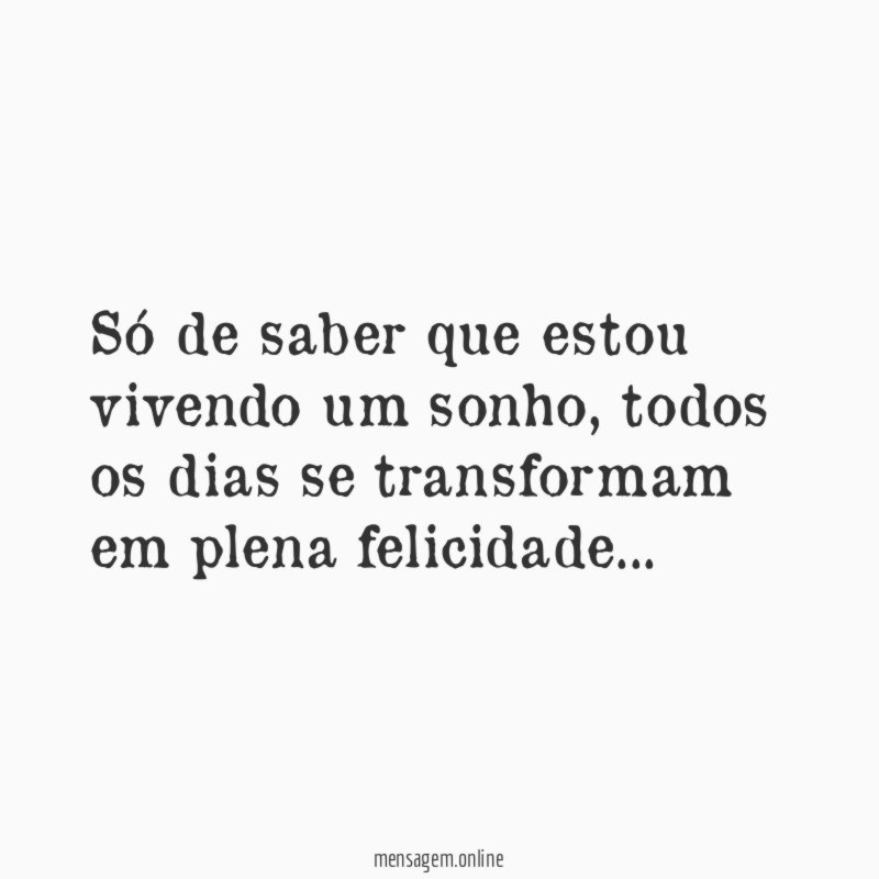 Só de saber que estou vivendo um sonho