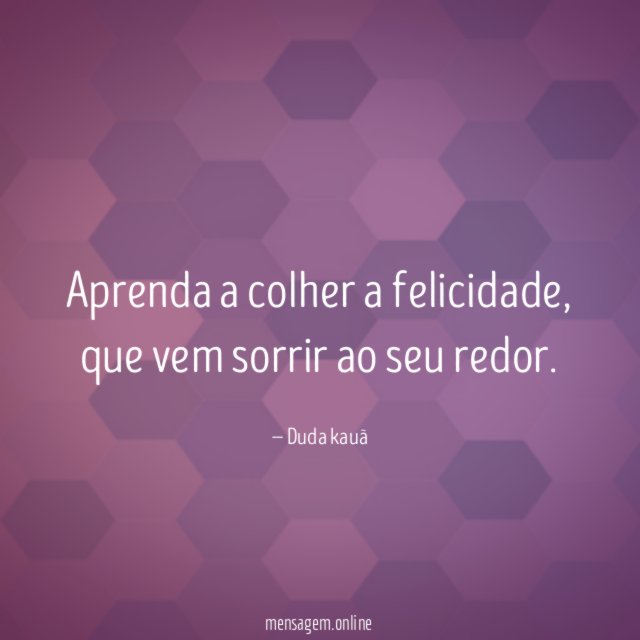 Aprenda a colher a felicidade