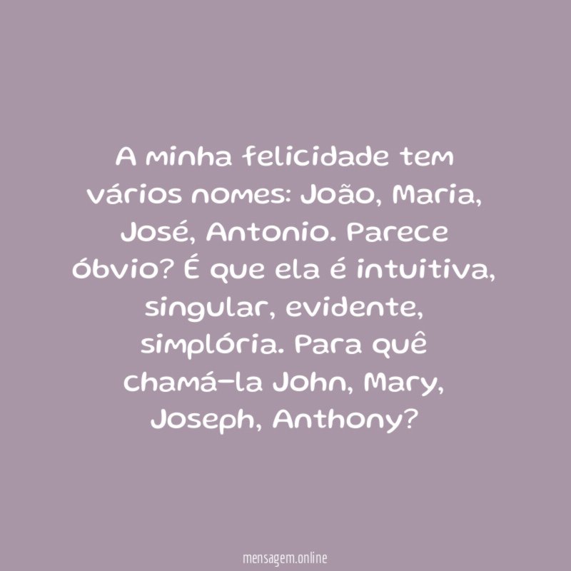 A minha felicidade tem vários nomes