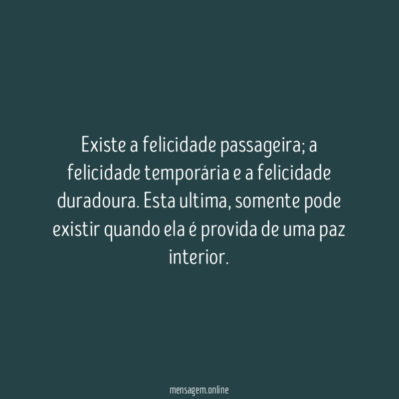 Existe a felicidade passageira