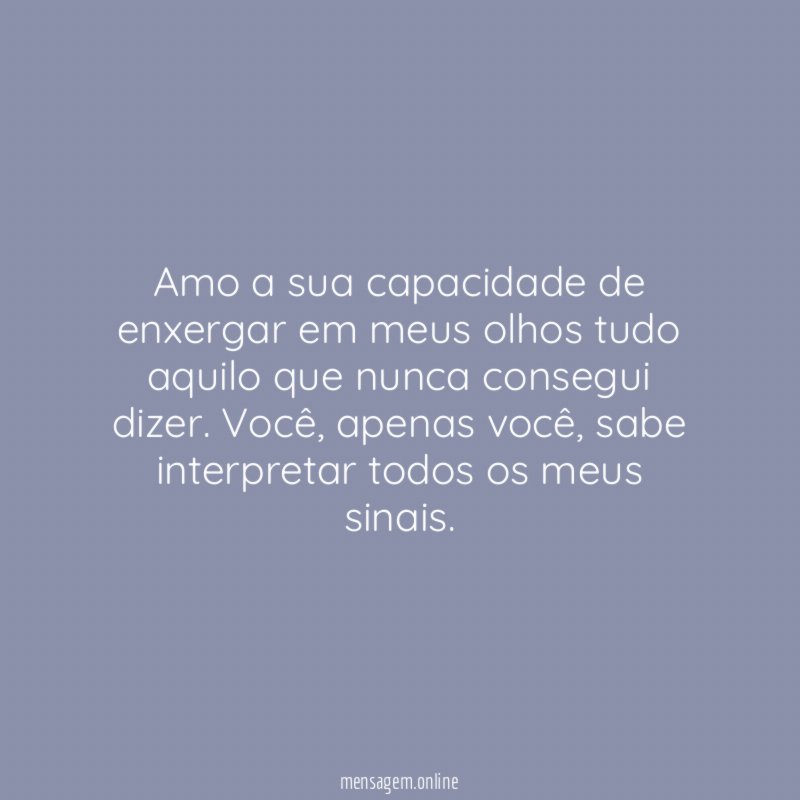 Amo a sua capacidade de enxergar em meus