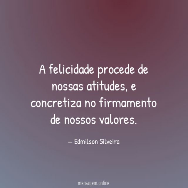 A felicidade procede de nossas atitudes