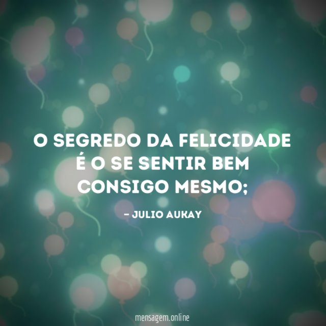 O segredo da felicidade é o se sentir bem consigo mesmo