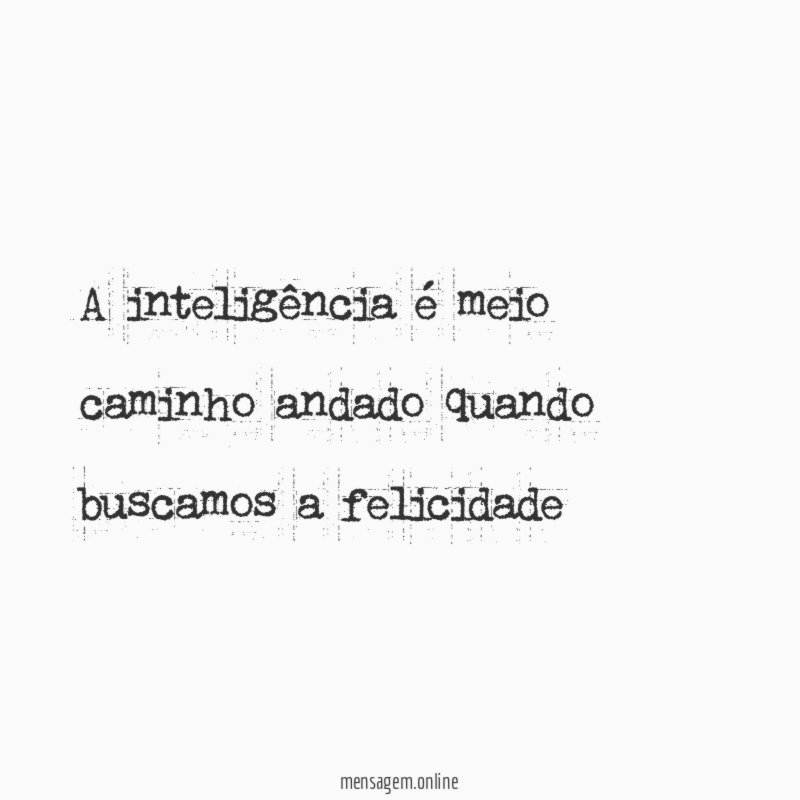 A inteligência é meio caminho andado quando buscamos a felicidade
