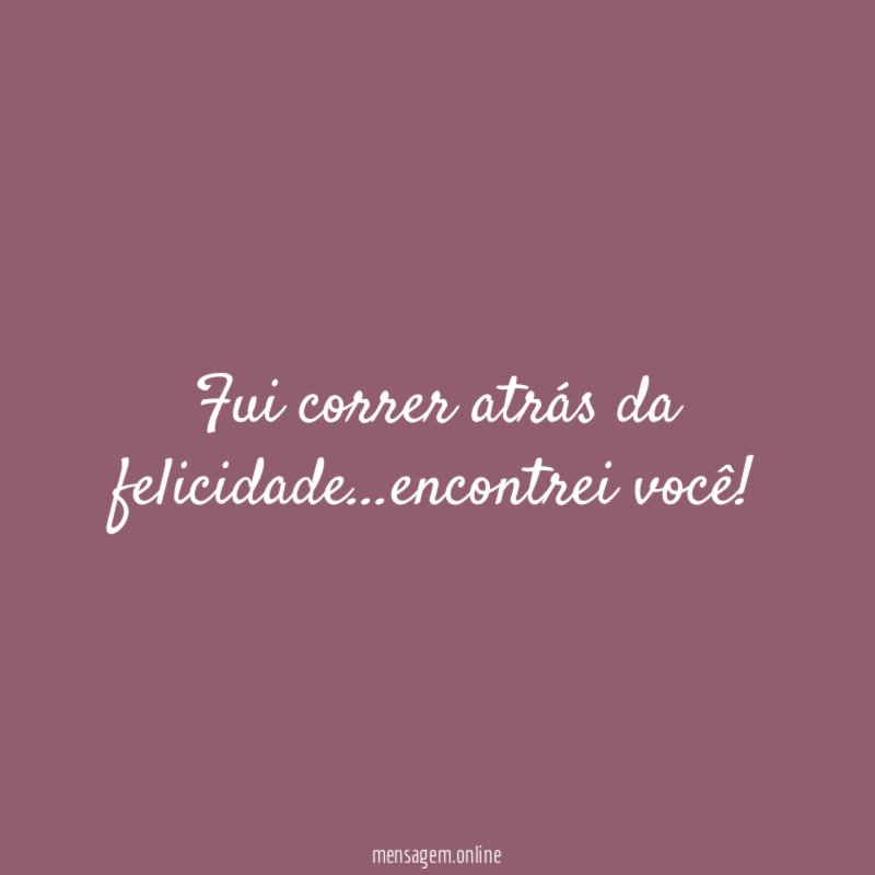 Fui correr atrás da felicidade