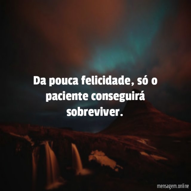 Da pouca felicidade