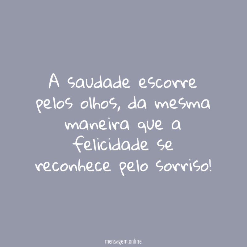 A saudade escorre pelos olhos