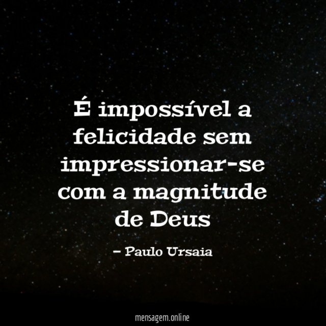 É impossível a felicidade sem impressionar-se com a magnitude de Deus