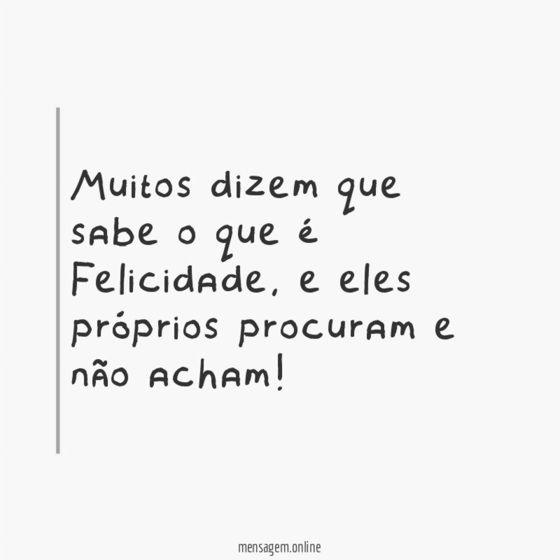 Muitos dizem que sabe o que é Felicidade