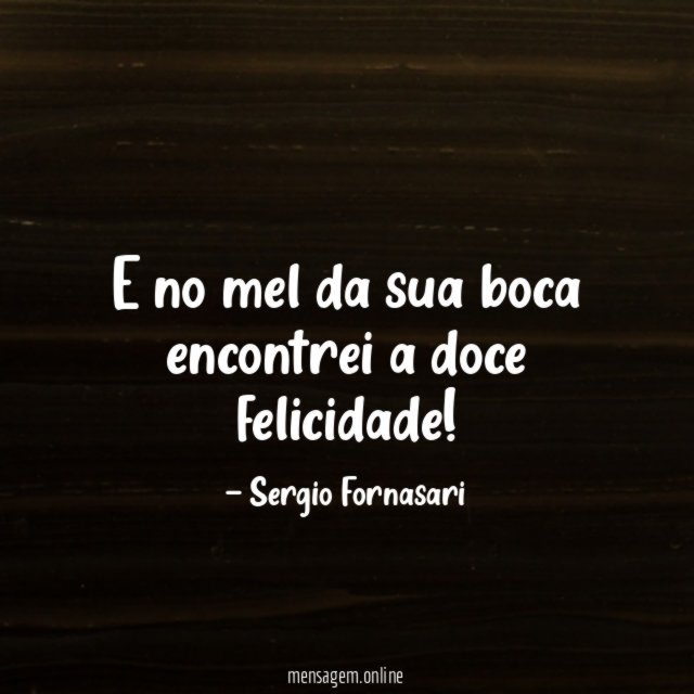 E no mel da sua boca encontrei a doce felicidade