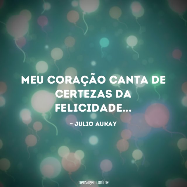Meu coração canta de certezas da felicidade