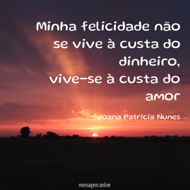 minha felicidade não se vive à custa do dinheiro