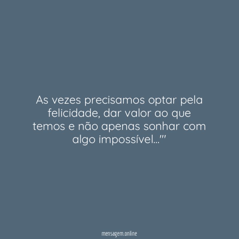 As vezes precisamos optar pela felicidade
