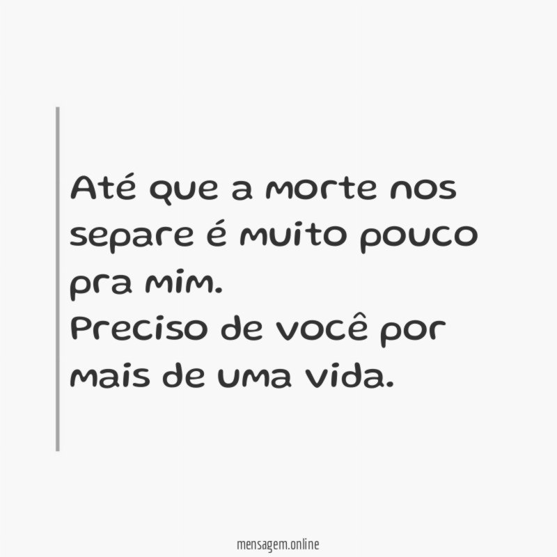 Até que a morte nos separe é muito pouco pra mim
