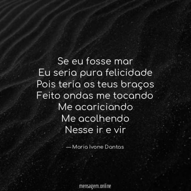 Se eu fosse mar Eu seria pura felicidade Pois teria