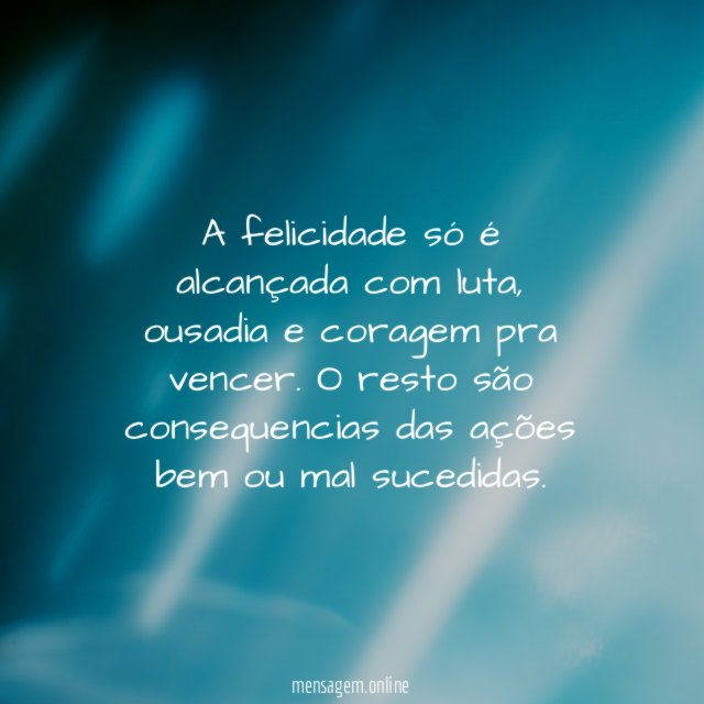 A felicidade só é alcançada com luta