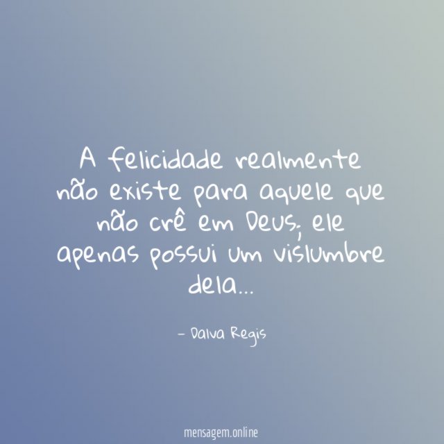 A felicidade realmente não existe para aquele que