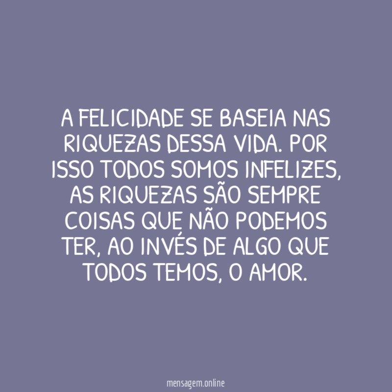 A felicidade se baseia nas riquezas dessa vida