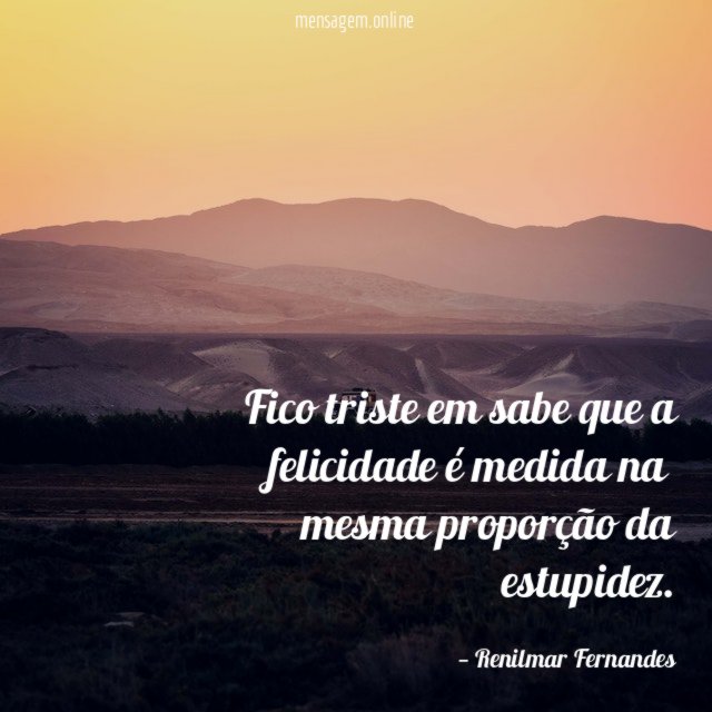 Fico triste em sabe que a felicidade é
