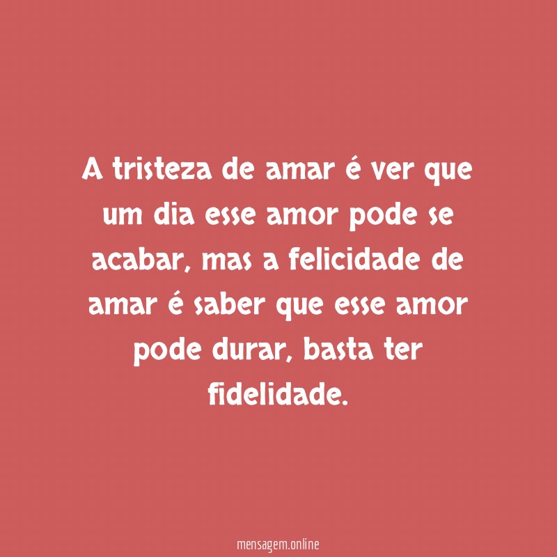 A tristeza de amar é ver que um