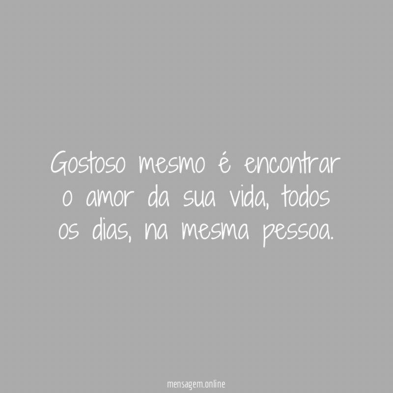 Gostoso mesmo é encontrar o amor da sua vida