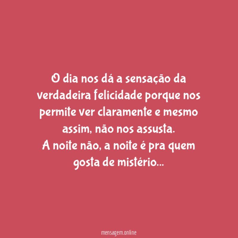 O dia nos dá a sensação da verdadeira