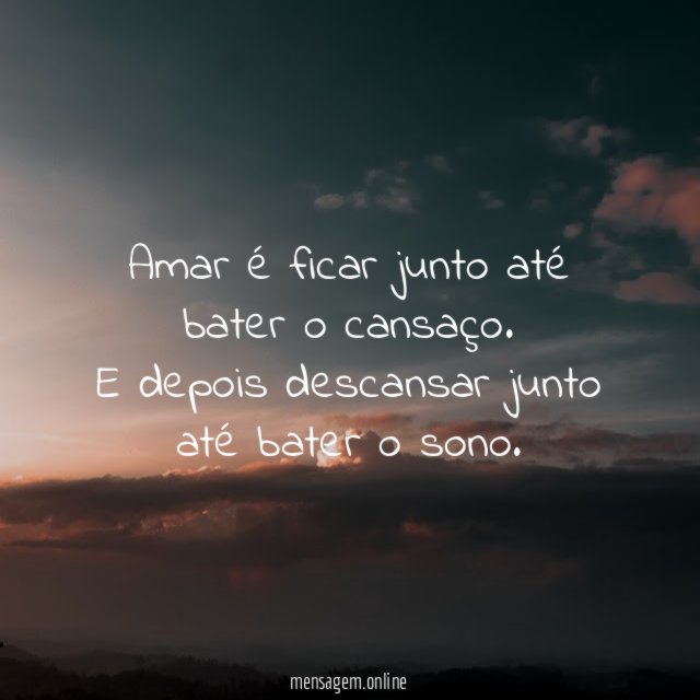 Amar é ficar junto até bater o cansaço