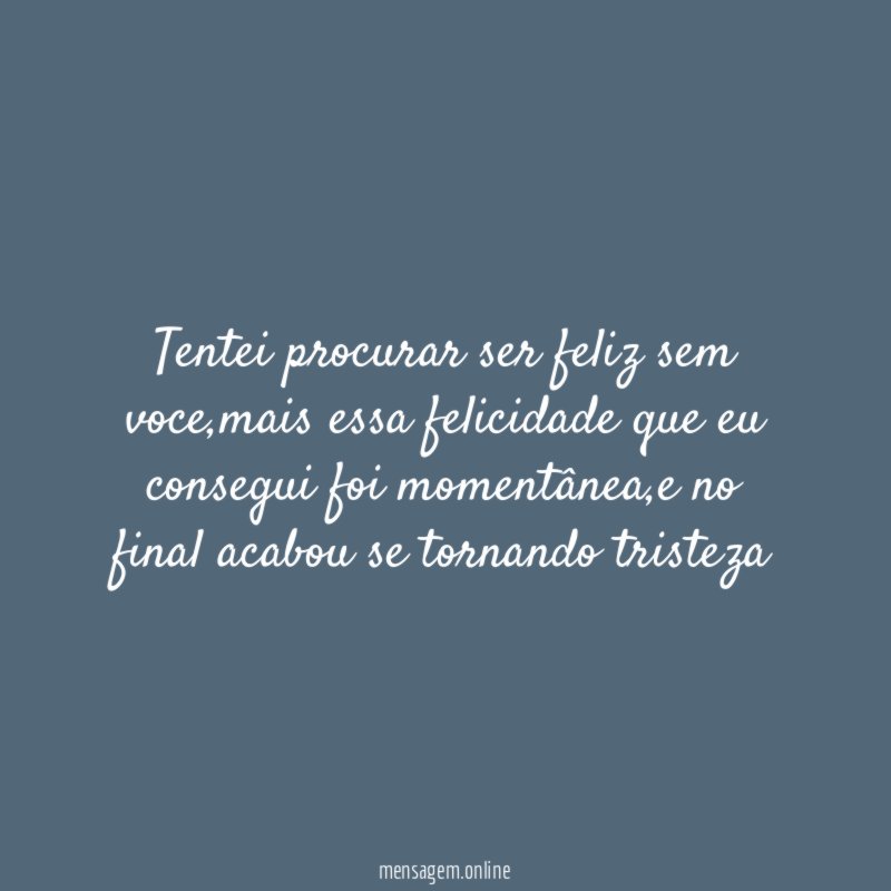 Tentei procurar ser feliz sem voce