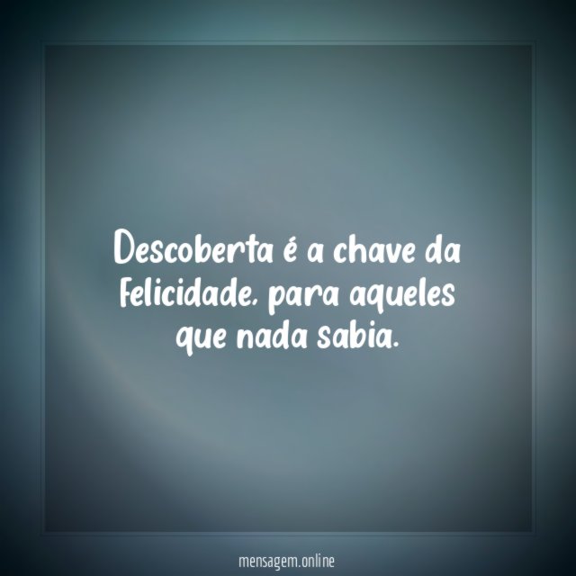 Descoberta é a chave da felicidade