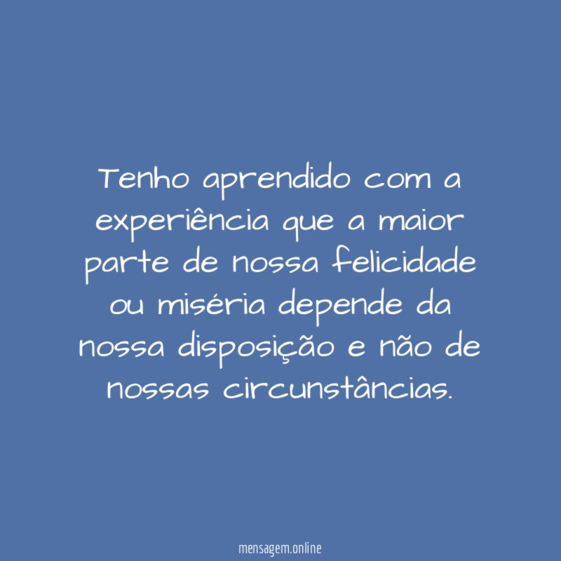 Tenho aprendido com a experiência que a maior