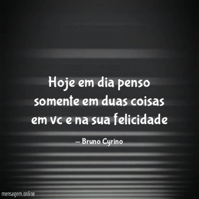 Hoje em dia penso somente em duas coisas
