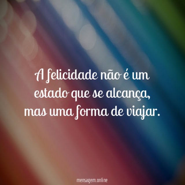A felicidade não é um estado que se alcança