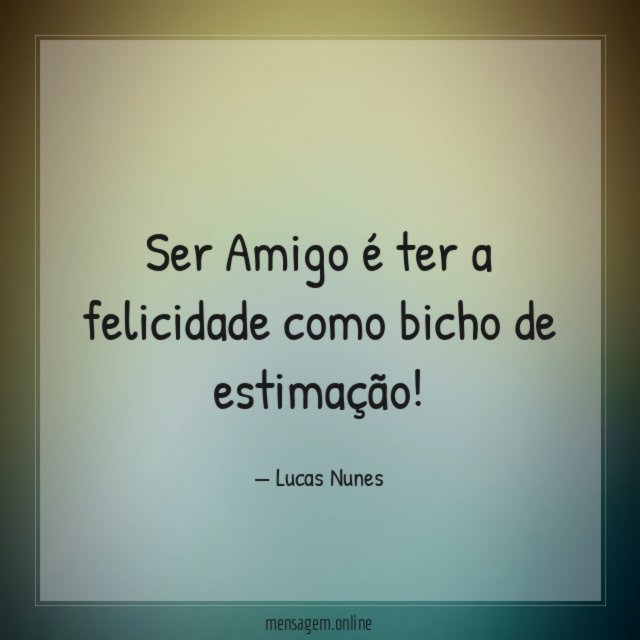 Ser Amigo é ter a felicidade como bicho de estimação