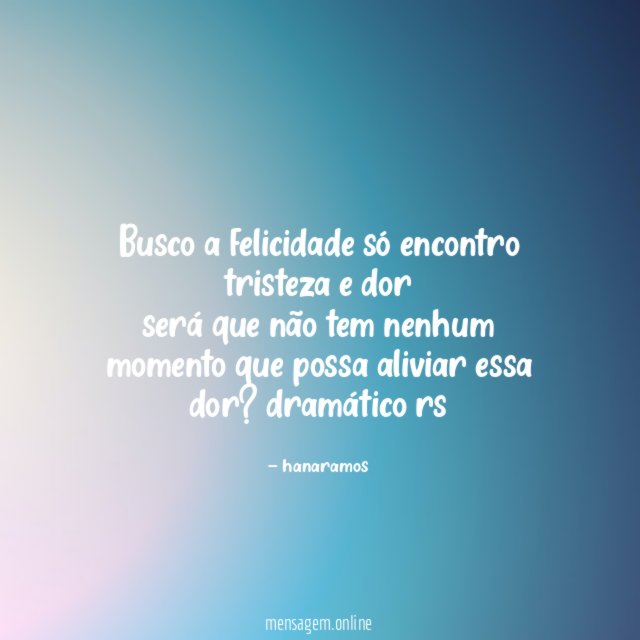 Busco a felicidade só encontro tristeza e dor será