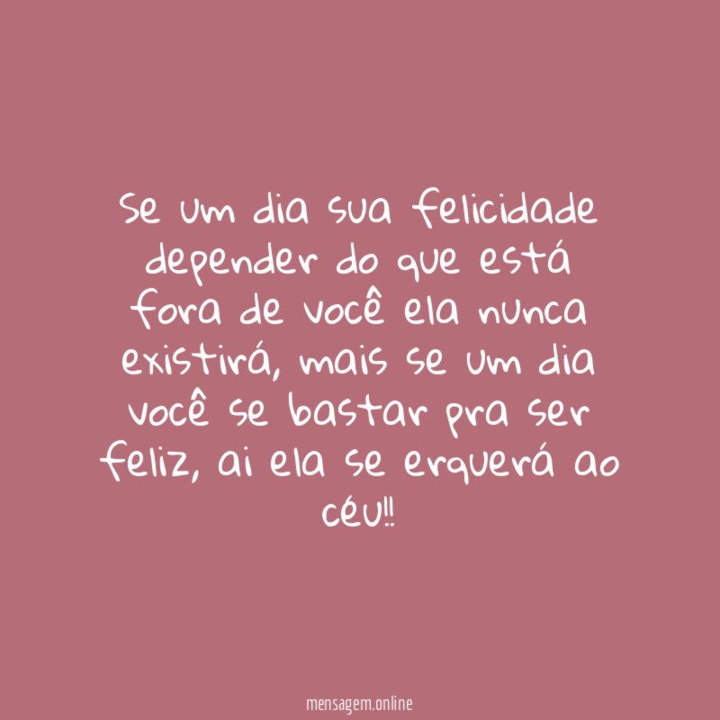 Se um dia sua felicidade depender do que