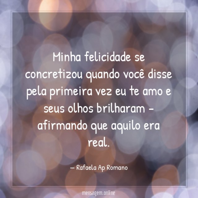 Minha felicidade se concretizou quando você disse pela