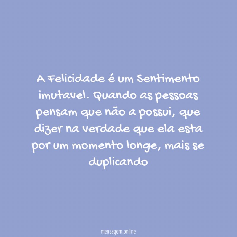 A Felicidade é um Sentimento imutavel