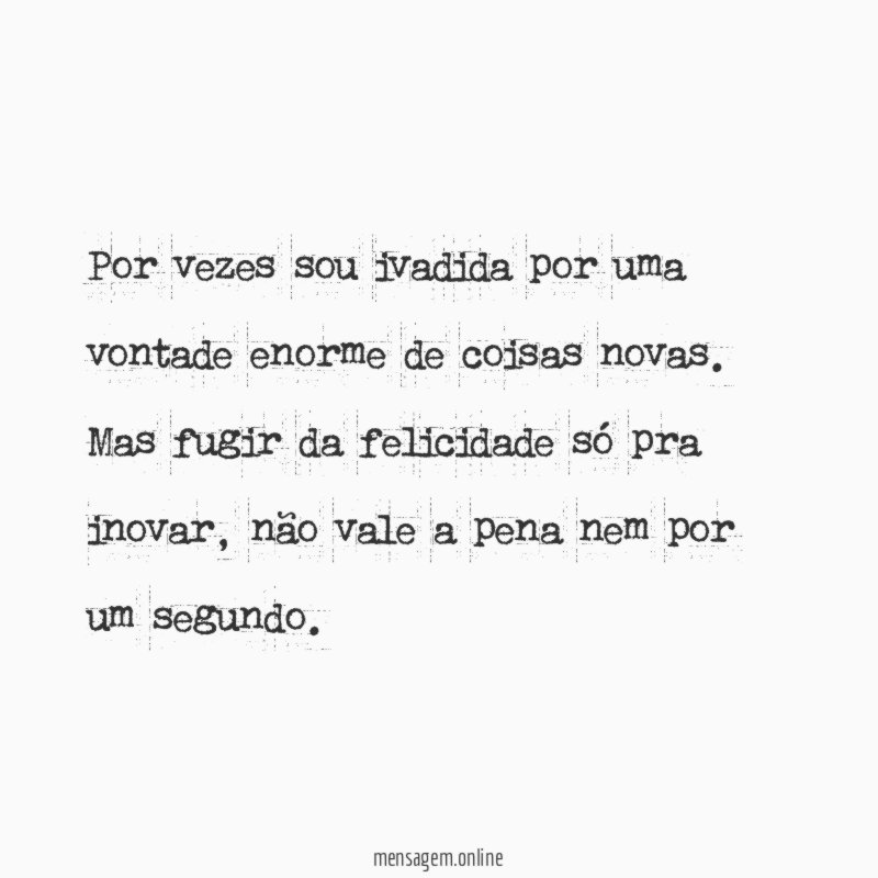 Por vezes sou ivadida por uma vontade enorme de coisas novas