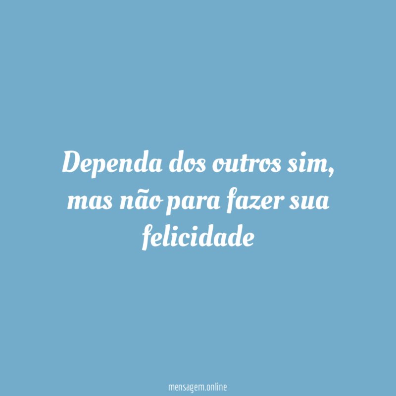 Dependa dos outros sim