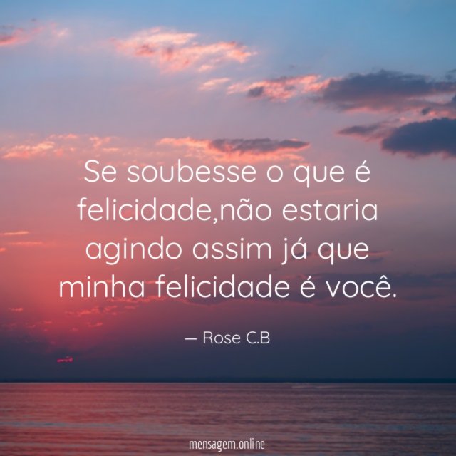 Se soubesse o que é felicidade