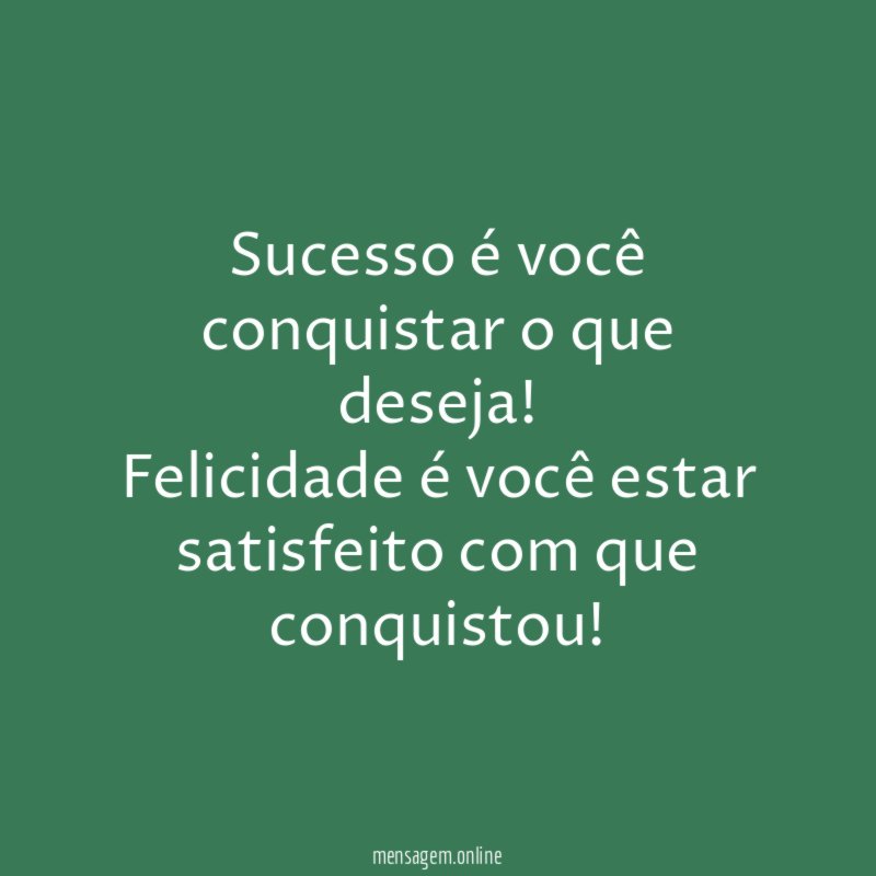 Sucesso é você conquistar o que deseja
