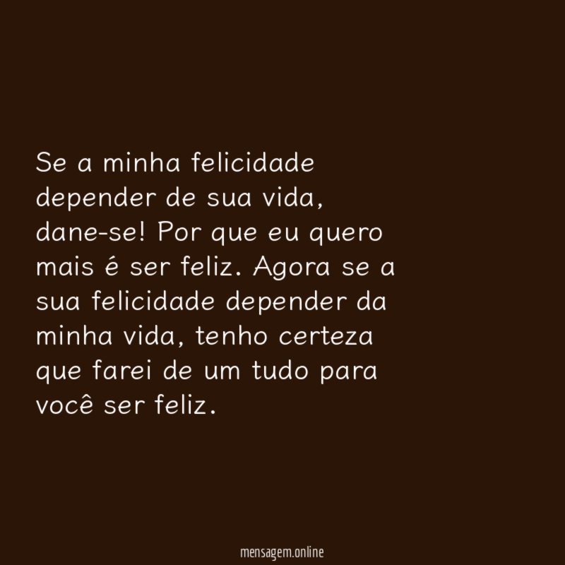 Se a minha felicidade depender de sua vida