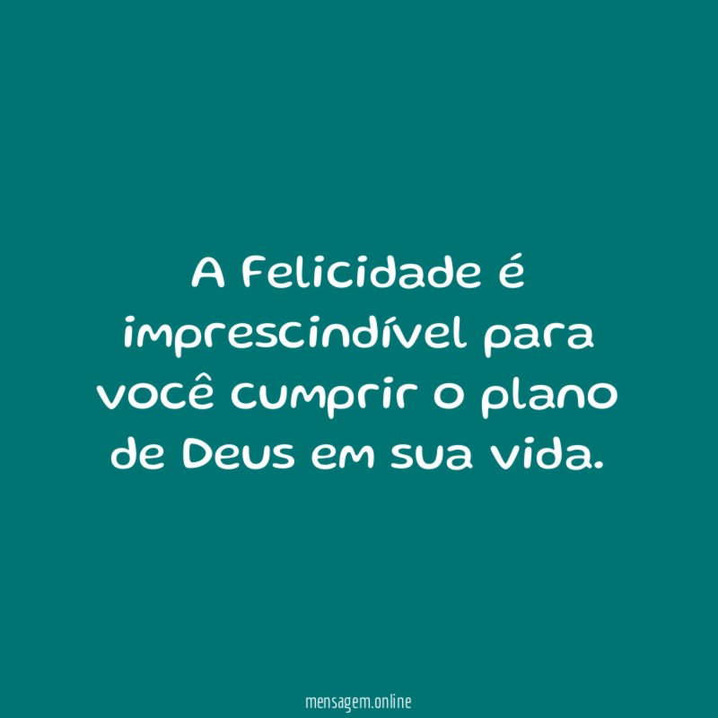 A Felicidade é imprescindível para você cumprir