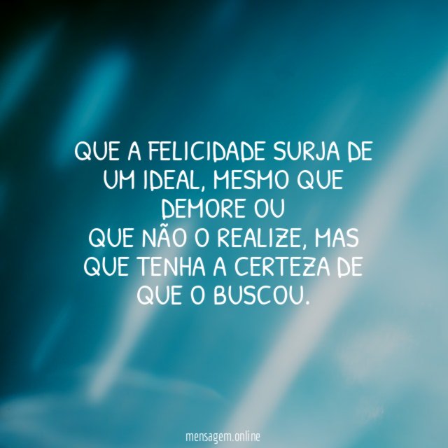 Que a felicidade surja de um ideal