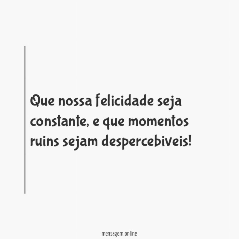 Que nossa felicidade seja constante