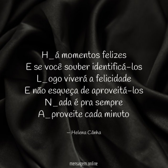 H_á momentos felizes E se você souber identificá-los L_ogo viverá