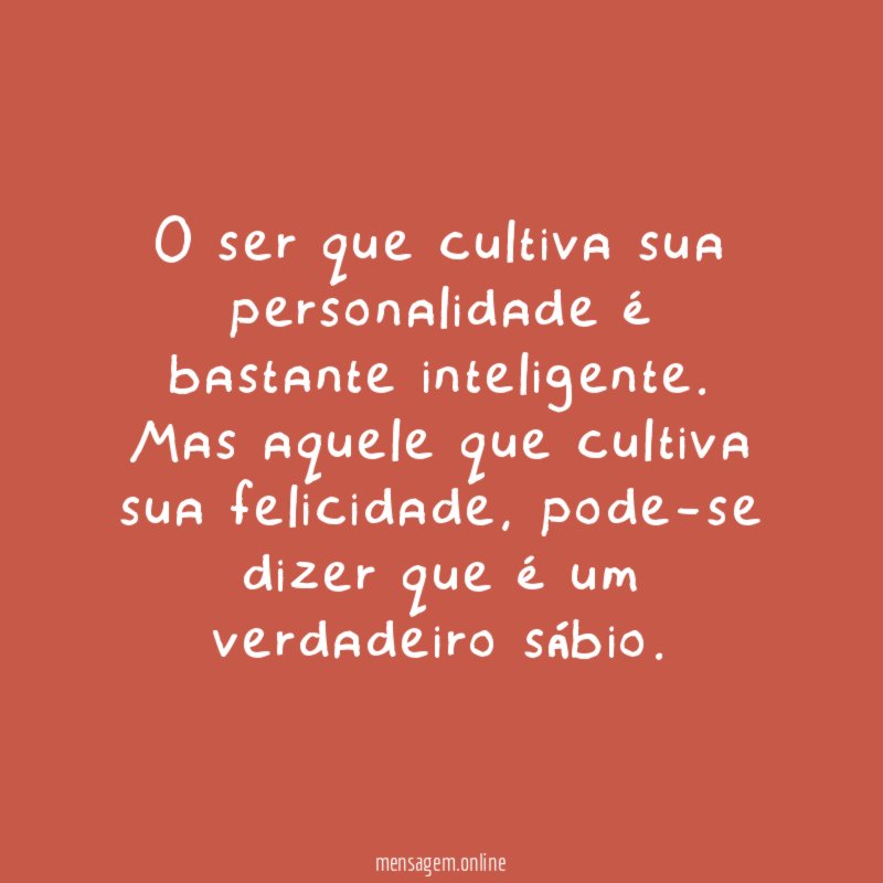 O ser que cultiva sua personalidade é bastante inteligente