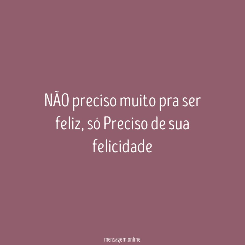 NÃO preciso muito pra ser feliz