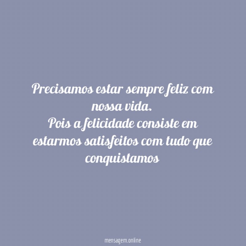 Precisamos estar sempre feliz com nossa vida